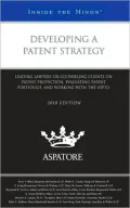 Developing a Patent Strategy, 2010 ed.: Leading Lawyers on Counseling Clients on Patent Protection, Evaluating Patent Portfolios, and Working with the USPTO (Inside the Minds)