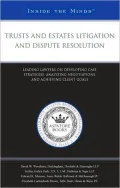 Trusts and Estates Litigation and Dispute Resolution: Leading Lawyers on Developing Case Strategies, Analyzing Negotiations, and Achieving Client Goal