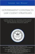 Government Contracts Law Client Strategies: Leading Lawyers on Counseling Clients During the Bidding Process, Negotiating Contracts, and Minimizing Litigation Liability