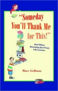Someday You'll Thank Me for This!: And Other Annoying (But True) Life Lessons
