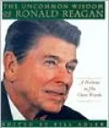 The Uncommon Wisdom of Ronald Reagan: A Portrait in His Own Words