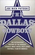 The Dallas Cowboys: The Outrageous History of the Biggest, Loudest, Most Hated, Best Loved Football Team in America