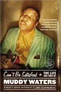 Can't Be Satisfied: The Life and Times of Muddy Waters