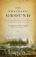 Training Ground: Grant, Lee, Sherman, and Davis in the Mexican War, 1846-1848