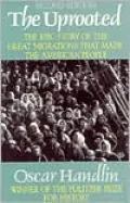 The Uprooted: The Epic Story of the Great Migrations that Made the American People