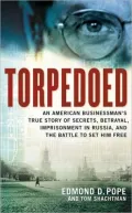 Torpedoed: An American Businessman's True Story of Secrets, Betrayal, Imprisonment in Russia, and the Battle to Set Him Free