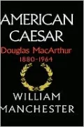 American Caesar, Douglas Macarthur, 1880-1964