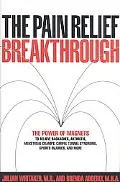 Pain Relief Breakthrough The Power of Magnets to Relieve Backaches, Arthritis, Menstrual Cra...