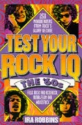 Test Your Rock IQ : The Sixties - Folk Rock and Acid Rock, Bubblegum and Woodstock, 250 Mindbenders from Rock's Glory Decade