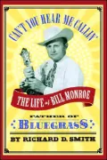 Can't You Hear Me Callin': The Life of Bill Monroe, Father of Bluegrass