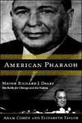 American Pharaoh: Mayor Richard J. Daley: His Battle for Chicago and the Nation