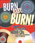 Burn Baby, Burn!: Recording Audio CDs from Any Source, LPs to MP3s