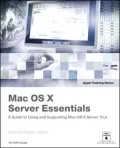 Mac OS X Server Essentials: A Guide to Using and Supporting Mac OS X Server 10.4 (Apple Training Series)