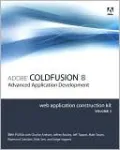 Adobe ColdFusion 8 Advanced Application Development: Web Application Construction Kit, Volume 3