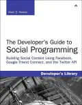 The Developer’s Guide to Social Programming: Building Social Context Using Facebook, Google Friend Connect, and the Twitter API