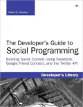 Developer's Guide to Social Programming: The Building Social Context Using Facebook, Google Friend Connect, and the Twitter API