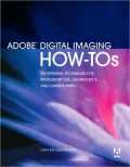 Adobe Digital Imaging How-Tos: 100 Essential Techniques for Photoshop CS5, Lightroom 3, and Camera Raw 6