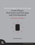 The Web Designer’s Guide to iOS Apps: Create iPhone, iPod Touch, and iPad Apps with Web Standards: HTML5, CSS3, and JavaScript