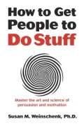 How to Get People to Do Stuff: Master the art and science of persuasion and motivation