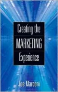 Creating the Marketing Experience: New Strategies for Building Relationships with Your Target Market