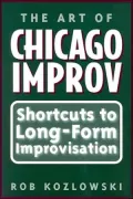 The Art of Chicago Improv: Short Cuts to Long-Form Improvisation
