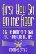 First You Sit on the Floor: A Guide to Developing a Youth Theatre Troupe