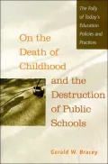 On the Death of Childhood and the Destruction of Public Schools: The Folly of Today's Education Policies and Practices