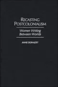 Recasting Postcolonialism: Women Writing Between Worlds
