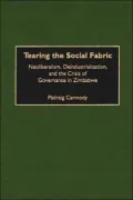 Tearing the Social Fabric: Neoliberalism, Deindustrialization, and the Crisis of Governance in Zimbabwe