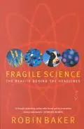 Fragile Science The Reality Behind the Headlines