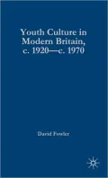 Youth Culture in Modern Britain, C.1920-C1970: From Ivory Tower to Global Movement - a New History
