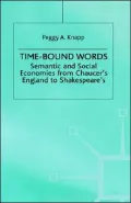 Time-Bound Words : Semantic and Social Economies from Chaucer's England to Shakespeare's