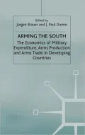 Arming the South The Economics of Military Expenditure, Arms Production, and Arms Trade in D...
