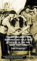 British Army,the Gurkhas and Cold War Strategy in the Far East,1947-1954