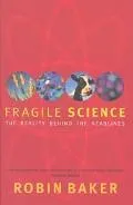 Fragile Science The Reality Behind the Headlines