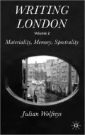 Writing London: Materiality, Memory, Spectrality, Vol. 2
