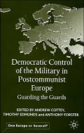 Democratic Control of the Military in Post-Communist Europe: Guarding the Guards