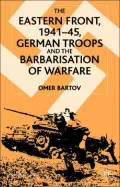 The Eastern Front,1941-45: German Troops and the Bartarisation of Warfare
