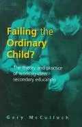 Failing the Ordinary Child? The Theory and Practice of Working-Class Secondary Education