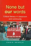 None but Our Words: Critical Literacy in Classroom and Community