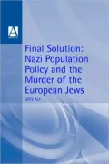 Final Solution: Nazi Population Policy and the Murder of the European Jews