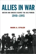 Allies in War : Britain and America against the Axis Powers, 1940-1945