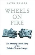 Wheels on Fire : The True Inside Story of the Daimler-Chrysler Merger