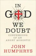 In God We Doubt: Confessions of an Angry Agnostic