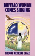 Buffalo Woman Comes Singing: The Spirit Song of a Rainbow Medicine Woman