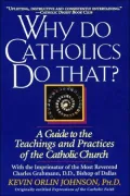 Why Do Catholics Do That?: A Guide to the Teachings and Practices of the Catholic Church