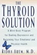 Thyroid Solution A Mind-Body Program for Beating Depression and Regaining Your Emotional and...