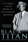 Black Titan: A. G. Gaston and the Making of a Black American Millionaire