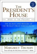 President's House 1800 to the Present  The Secrets and History of the World's Most Famous Home