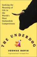 Underdog: Seeking the Meaning of Life in the World's Most Outlandish Competitions
